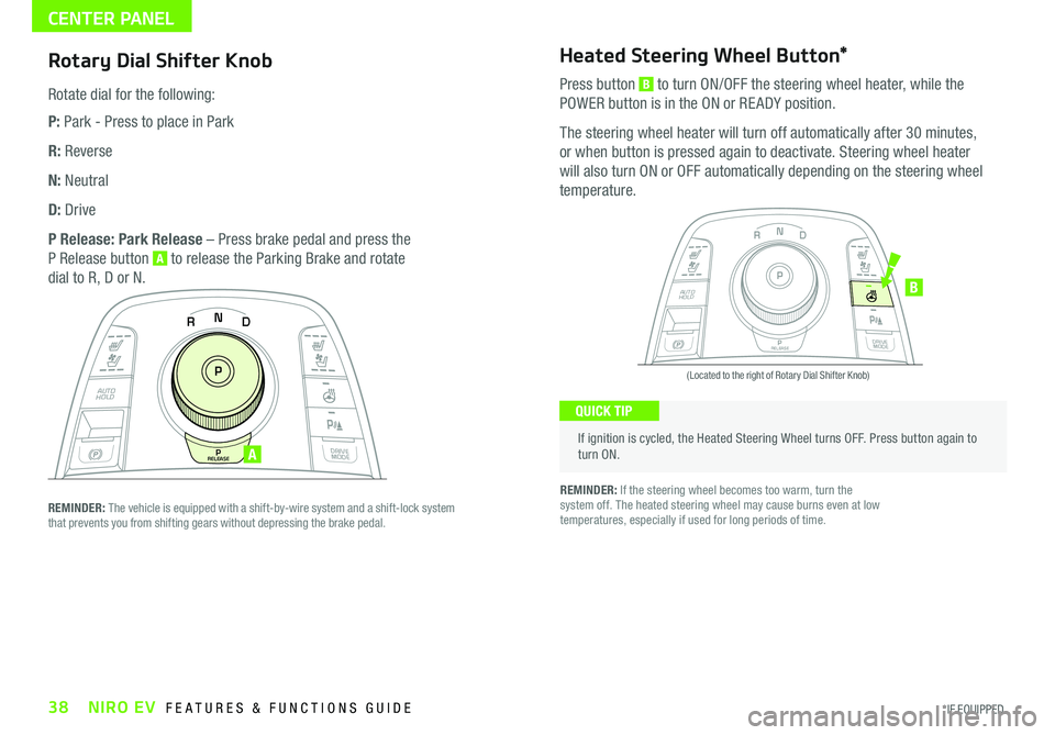 KIA NIRO EV 2019 Features and Functions Guide 38NIRO EV FEATURES & FUNCTIONS GUIDE*IF EQUIPPED
Rotary Dial Shifter Knob
Rotate dial for the following:
P: Park - Press to place in Park
R: Reverse
N: Neutral
D: Drive
P Release: Park Release – Pr KIA NIRO EV 2019 Features and Functions Guide 38NIRO EV FEATURES & FUNCTIONS GUIDE*IF EQUIPPED
Rotary Dial Shifter Knob
Rotate dial for the following:
P: Park - Press to place in Park
R: Reverse
N: Neutral
D: Drive
P Release: Park Release – Pr