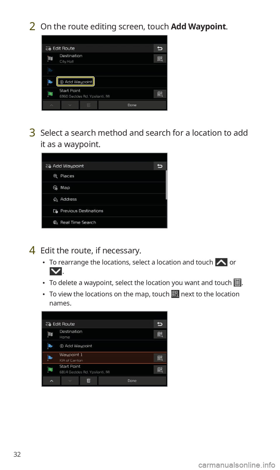 KIA NIRO EV 2019  Navigation System Quick Reference Guide 32
2 On the route editing screen, touch Add Waypoint.
3 Select a search method and search for a location to add 
it as a waypoint.
4 Edit the route, if necessary.
 To rearrange the locations, select 