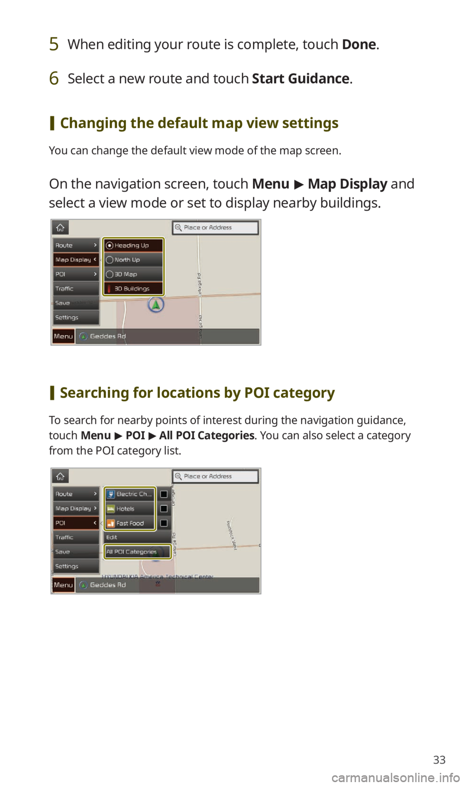 KIA NIRO EV 2019  Navigation System Quick Reference Guide 33
5 When editing your route is complete, touch Done.
6 Select a new route and touch Start Guidance.
 [Changing the default map view settings
You can change the default view mode of the map screen.
On