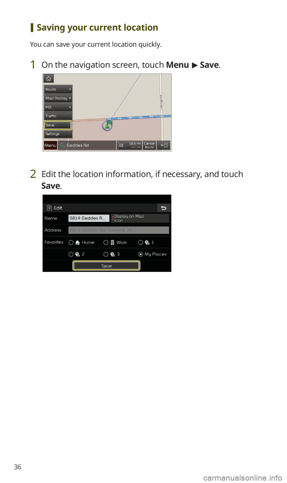 KIA NIRO EV 2019  Navigation System Quick Reference Guide 36
 [Saving your current location
You can save your current location quickly.
1 On the navigation screen, touch  Menu > Save .
2 Edit the location information, if necessary, and touch 
Save.    