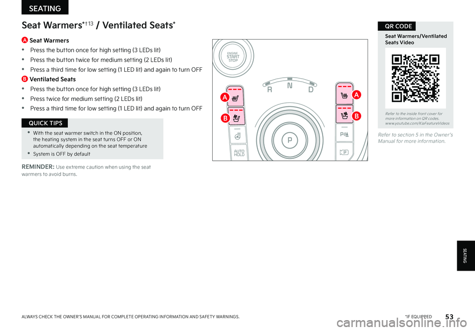 KIA NIRO 2023 Features and Functions Guide •With the seat warmer switch in the ON position, the heating system in the seat turns OFF or ON automatically depending on the seat temperature
•System is OFF by default
QUICK TIPS
53*IF EQUIPPE KIA NIRO 2023 Features and Functions Guide •With the seat warmer switch in the ON position, the heating system in the seat turns OFF or ON automatically depending on the seat temperature
•System is OFF by default
QUICK TIPS
53*IF EQUIPPE
