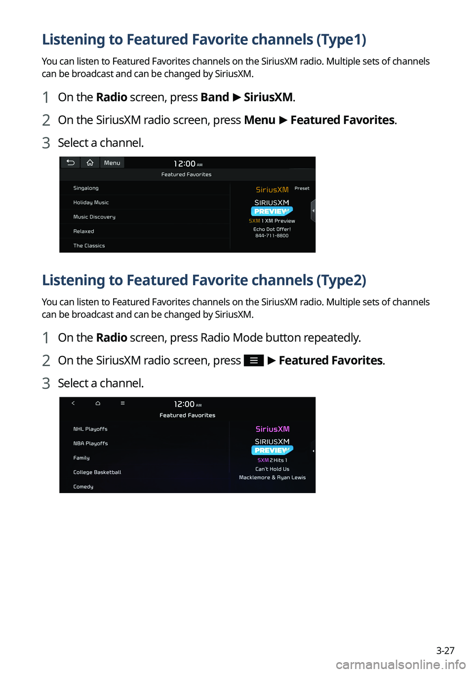 KIA NIRO 2023 Navigation System Quick Reference Guide 3-27
Listening to Featured Favorite channels (Type1)
You can listen to Featured Favorites channels on the SiriusXM radio. Multiple sets of channels
can be broadcast and can be changed by SiriusXM.
1 KIA NIRO 2023 Navigation System Quick Reference Guide 3-27
Listening to Featured Favorite channels (Type1)
You can listen to Featured Favorites channels on the SiriusXM radio. Multiple sets of channels
can be broadcast and can be changed by SiriusXM.
1