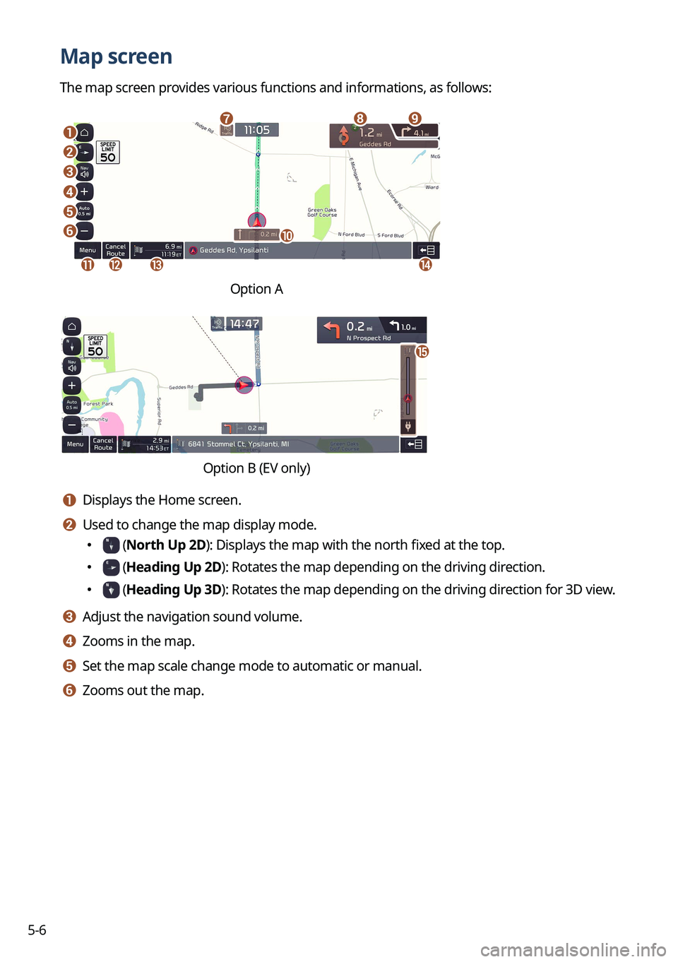 KIA NIRO 2023  Navigation System Quick Reference Guide 5-6
Map screen
The map screen provides various functions and informations, as follows:
j
ih
k
a
b
c
d
e
f
lmn
g
Option A
o
�2�S�W�L�R�Q��%���(�9�\
�R�Q�O�\�\f
a a Displays the Home screen.
b b Use