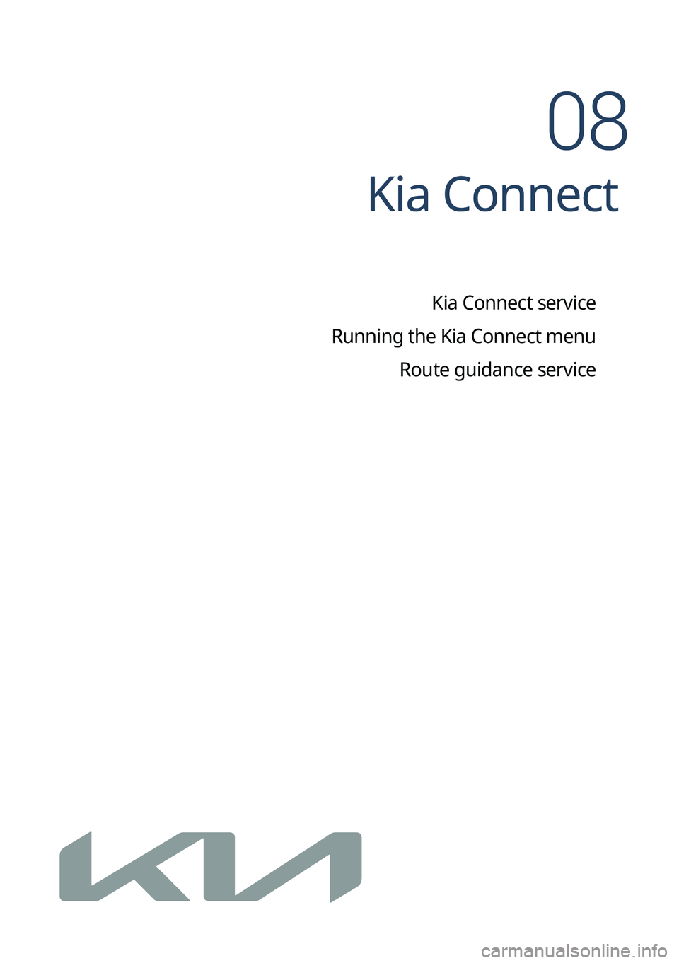 KIA NIRO 2023 Navigation System Quick Reference Guide Kia Connect
Kia Connect service
Running the Kia Connect menu Route guidance service
08 KIA NIRO 2023 Navigation System Quick Reference Guide Kia Connect
Kia Connect service
Running the Kia Connect menu Route guidance service
08