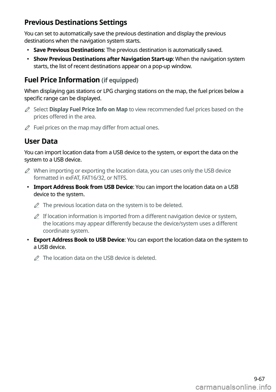 KIA NIRO 2023 Navigation System Quick Reference Guide 9-67
Previous Destinations Settings
You can set to automatically save the previous destination and display the previous
destinations when the navigation system starts.
KIA NIRO 2023 Navigation System Quick Reference Guide 9-67
Previous Destinations Settings
You can set to automatically save the previous destination and display the previous
destinations when the navigation system starts.