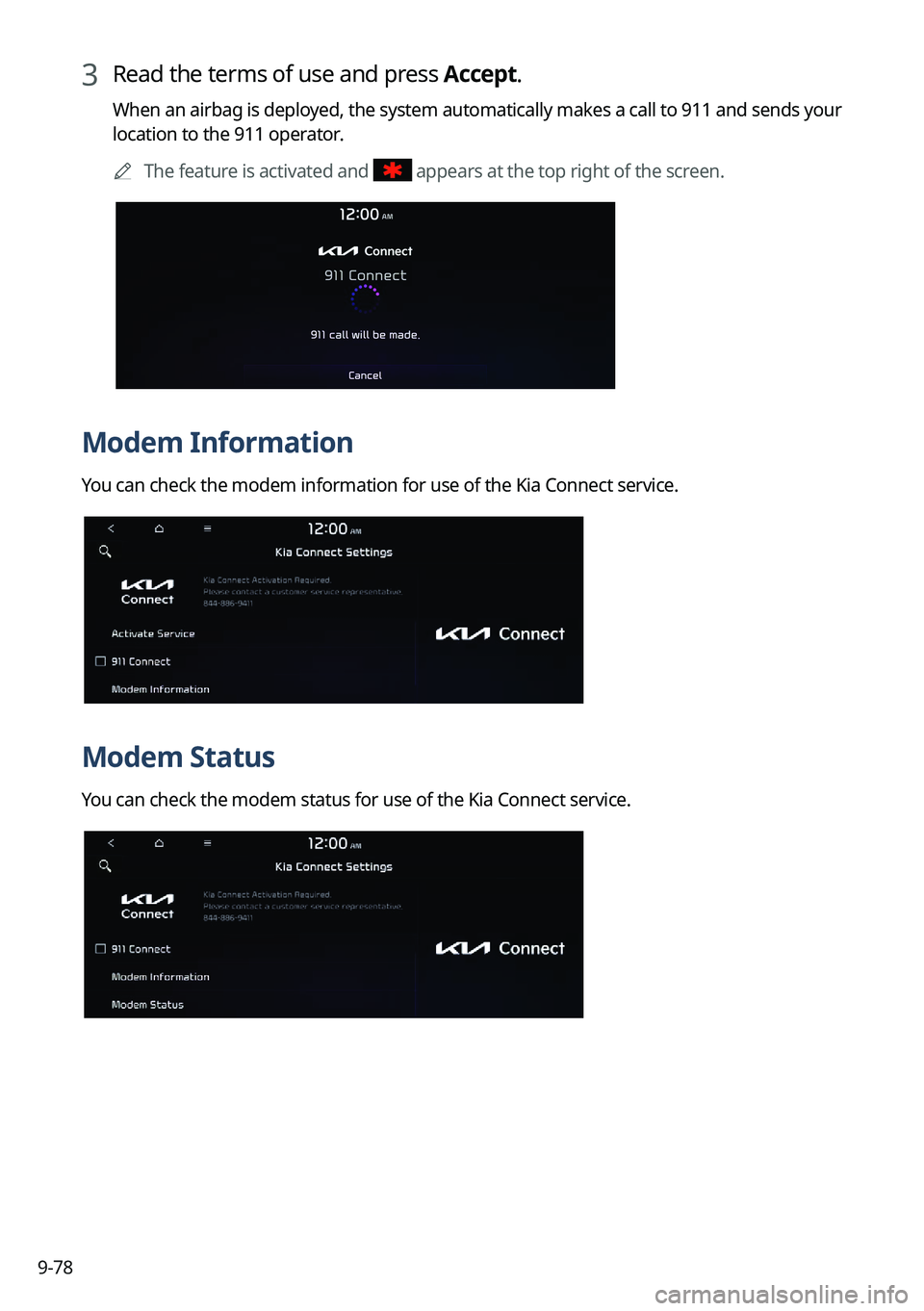 KIA NIRO 2023 Navigation System Quick Reference Guide 9-78
3 Read the terms of use and press Accept.
When an airbag is deployed, the system automatically makes a call to 911 and sends your
location to the 911 operator.
A
The feature is activated and
KIA NIRO 2023 Navigation System Quick Reference Guide 9-78
3 Read the terms of use and press Accept.
When an airbag is deployed, the system automatically makes a call to 911 and sends your
location to the 911 operator.
A
The feature is activated and