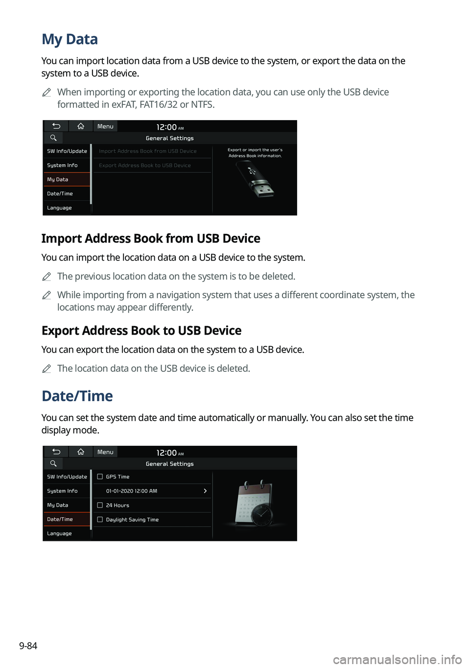 KIA NIRO 2023 Navigation System Quick Reference Guide 9-84
My Data
You can import location data from a USB device to the system, or export the data on the
system to a USB device.
A
When importing or exporting the location data, you can use only the USB KIA NIRO 2023 Navigation System Quick Reference Guide 9-84
My Data
You can import location data from a USB device to the system, or export the data on the
system to a USB device.
A
When importing or exporting the location data, you can use only the USB