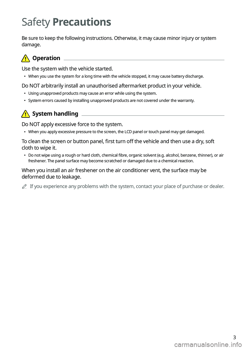 KIA NIRO 2023 Navigation System Quick Reference Guide 3
Safety Precautions
Be sure to keep the following instructions. Otherwise, it may cause minor injury or system
damage.
KIA NIRO 2023 Navigation System Quick Reference Guide 3
Safety Precautions
Be sure to keep the following instructions. Otherwise, it may cause minor injury or system
damage.