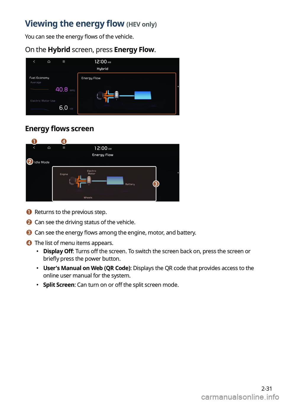KIA NIRO 2023  Navigation System Quick Reference Guide 2-31
Viewing the energy flow (HEV only)
You can see the energy flows of the vehicle.
On the Hybrid screen, press Energy Flow.
Energy flows screen
a
b
d
c
a a Returns to the previous step.
b b Can see 