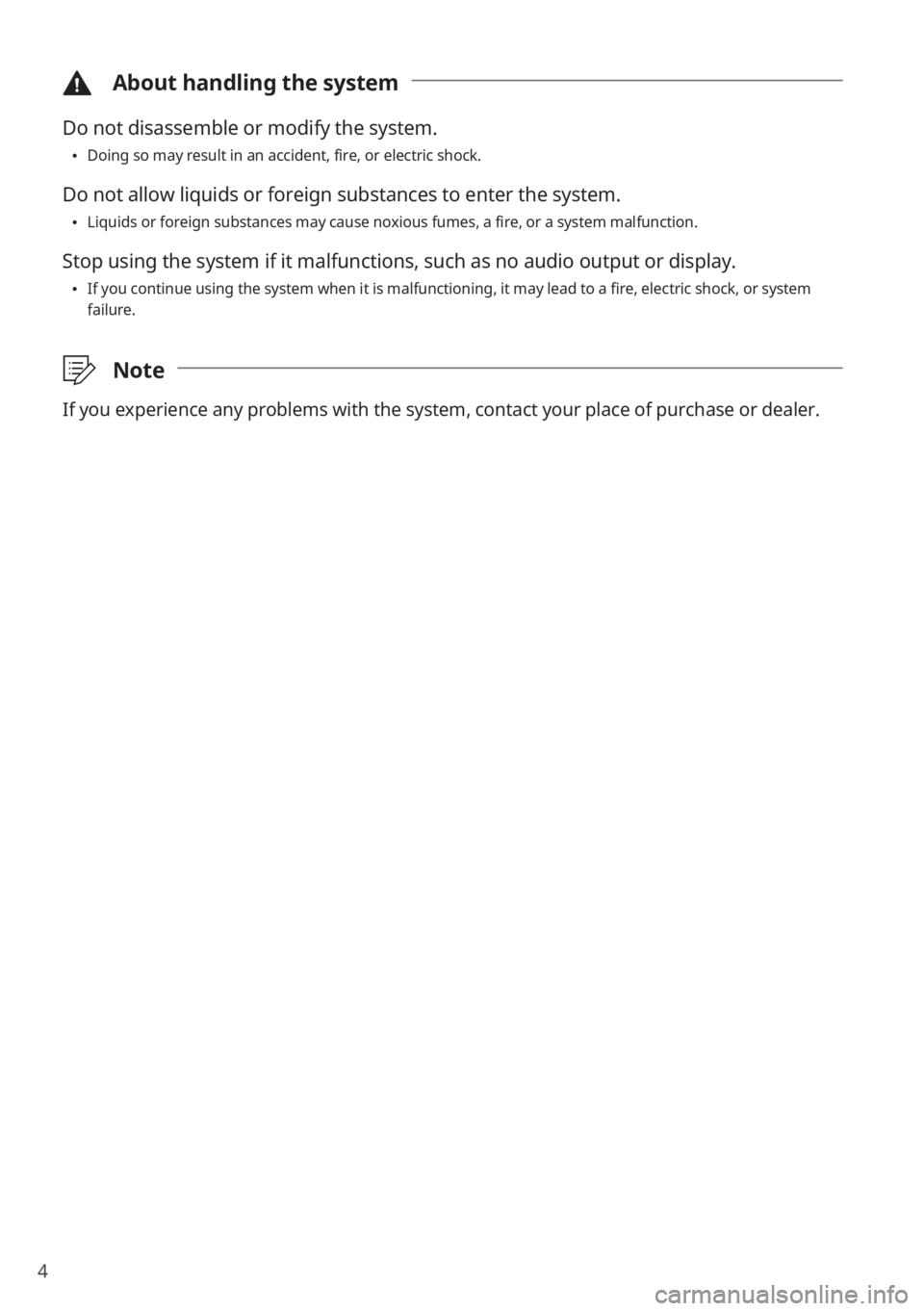 KIA NIRO 2023  Quick Start Guide Base Audio 4
 \334About handling the system
Do not disassemble or modify the system.
 \225Doing so may result in an accident, fire, or electric shock.
Do not allow liquids or foreign substances to enter the syst