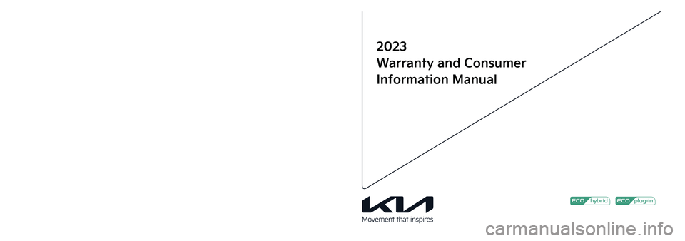 KIA NIRO 2023  Warranty and Consumer Information Guide Printing : Feb. 10, 2022
Publication No.: UM 170 PS 001
Printed in Korea
2023
Warranty and Consumer
Information Manual
23MY HEV & PHEV(Cover, �2).indd   1-32022-02-10   �� 10:31:53 