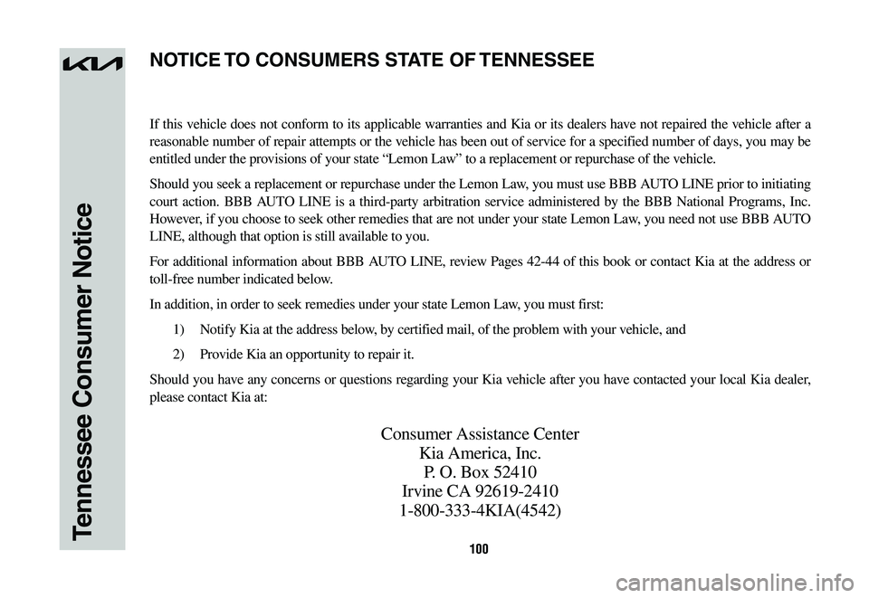 KIA NIRO 2023 Warranty and Consumer Information Guide 100Tennessee Consumer Notice
If this vehicle does not conform to its applicable warranties and Kia or its dealers have not repaired the vehicle after a
reasonable number of repair attempts or the veh KIA NIRO 2023 Warranty and Consumer Information Guide 100Tennessee Consumer Notice
If this vehicle does not conform to its applicable warranties and Kia or its dealers have not repaired the vehicle after a
reasonable number of repair attempts or the veh