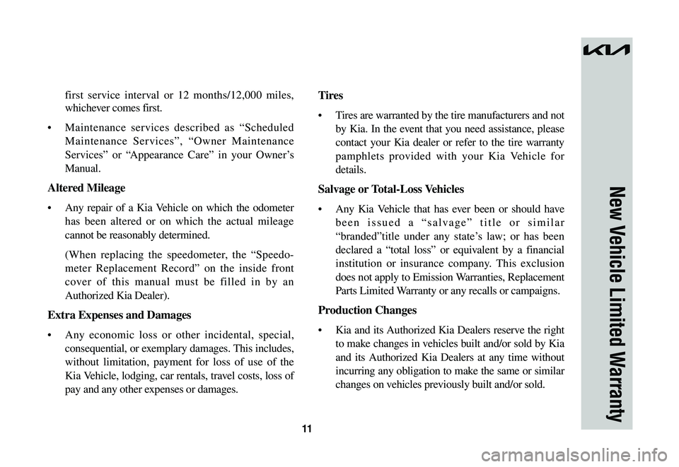 KIA NIRO 2023  Warranty and Consumer Information Guide 11
New Vehicle Limited Warranty
first service interval or 12 months/12,000 miles, 
whichever comes first.
•	Maintenance services described as “Scheduled 
Maintenance Services”, “Owner Maintena