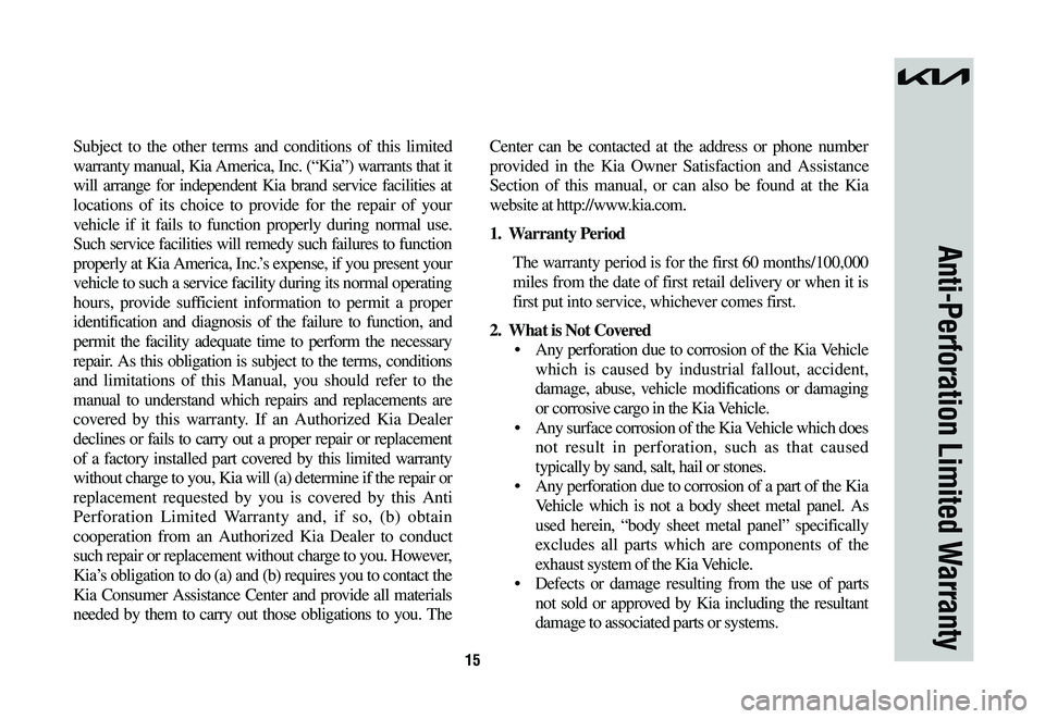 KIA NIRO 2023 Warranty and Consumer Information Guide 15
Subject to the other terms and conditions of this limited
warranty manual, Kia America, Inc. (“Kia”) warrants that it
will arrange for independent Kia brand service facilities at
locations o KIA NIRO 2023 Warranty and Consumer Information Guide 15
Subject to the other terms and conditions of this limited
warranty manual, Kia America, Inc. (“Kia”) warrants that it
will arrange for independent Kia brand service facilities at
locations o