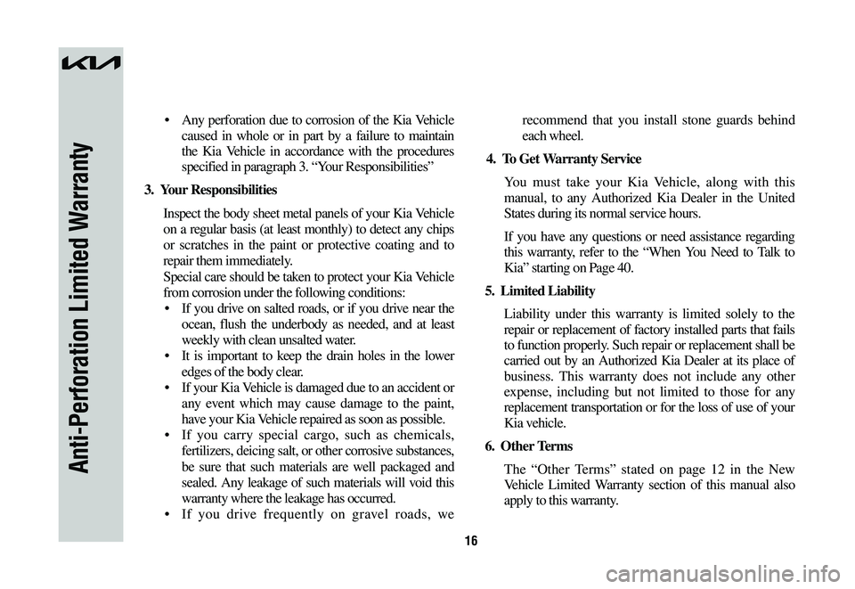 KIA NIRO 2023 Warranty and Consumer Information Guide 16
Anti-Perforation Limited Warranty
• Any perforation due to corrosion of the Kia Vehicle
caused in whole or in part by a failure to maintain
the Kia Vehicle in accordance with the proce KIA NIRO 2023 Warranty and Consumer Information Guide 16
Anti-Perforation Limited Warranty
• Any perforation due to corrosion of the Kia Vehicle
caused in whole or in part by a failure to maintain
the Kia Vehicle in accordance with the proce
