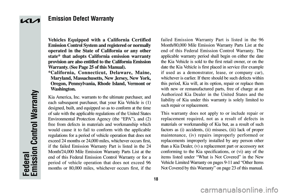 KIA NIRO 2023 Warranty and Consumer Information Guide 18Federal Emission Control Warranty
Vehicles Equipped with a California Certified
Emission Control System and registered or normally
operated in the State of California or any other
state* that a KIA NIRO 2023 Warranty and Consumer Information Guide 18Federal Emission Control Warranty
Vehicles Equipped with a California Certified
Emission Control System and registered or normally
operated in the State of California or any other
state* that a