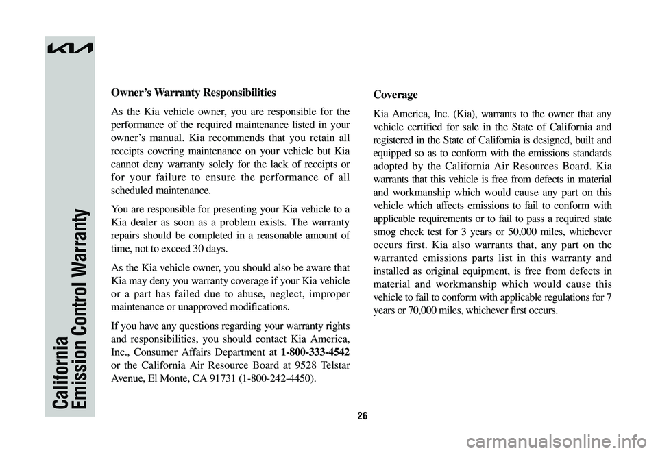 KIA NIRO 2023  Warranty and Consumer Information Guide 26CaliforniaEmission Control Warranty
Owner’s	Warranty	Responsibilities
As the Kia vehicle owner, you are responsible for the 
performance of the required maintenance listed in your 
owner’s manua