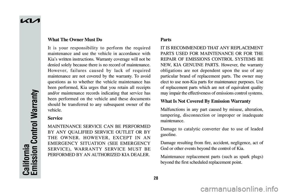 KIA NIRO 2023 Warranty and Consumer Information Guide 28CaliforniaEmission Control Warranty
What The Owner Must Do
It is your responsibility to perform the required
maintenance and use the vehicle in accordance with
Kia’s written instructions. Warran KIA NIRO 2023 Warranty and Consumer Information Guide 28CaliforniaEmission Control Warranty
What The Owner Must Do
It is your responsibility to perform the required
maintenance and use the vehicle in accordance with
Kia’s written instructions. Warran