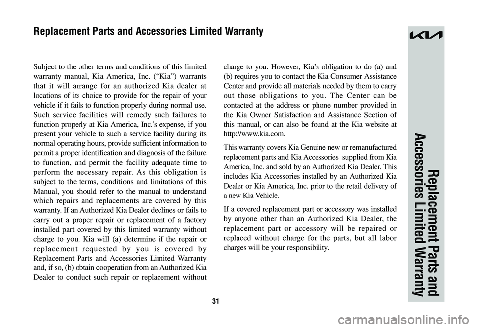 KIA NIRO 2023 Warranty and Consumer Information Guide 31
Subject to the other terms and conditions of this limited
warranty manual, Kia America, Inc. (“Kia”) warrants
that it will arrange for an authorized Kia dealer at
locations of its choice to KIA NIRO 2023 Warranty and Consumer Information Guide 31
Subject to the other terms and conditions of this limited
warranty manual, Kia America, Inc. (“Kia”) warrants
that it will arrange for an authorized Kia dealer at
locations of its choice to