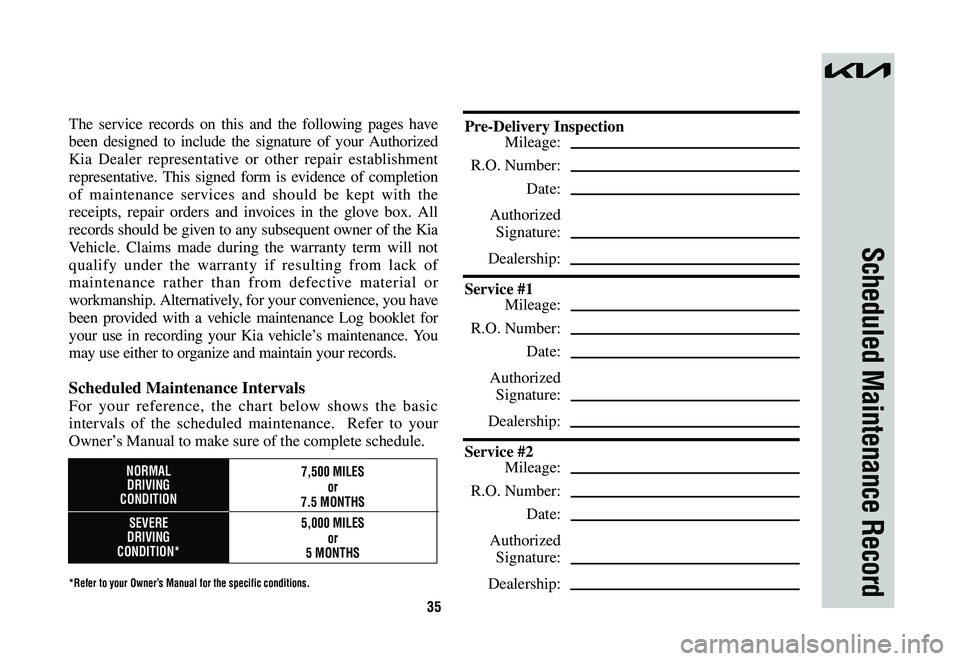 KIA NIRO 2023 Warranty and Consumer Information Guide 35
Scheduled Maintenance Record
The service records on this and the following pages have
been designed to include the signature of your Authorized
Kia Dealer representative or other repair establish KIA NIRO 2023 Warranty and Consumer Information Guide 35
Scheduled Maintenance Record
The service records on this and the following pages have
been designed to include the signature of your Authorized
Kia Dealer representative or other repair establish