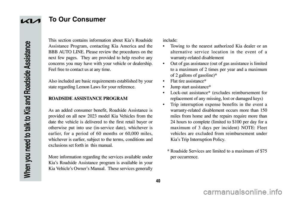 KIA NIRO 2023 Warranty and Consumer Information Guide 40When you need to talk to Kia and Roadside Assistance
This section contains information about Kia’s Roadside
Assistance Program, contacting Kia America and the
BBB AUTO LINE. Please review the pr KIA NIRO 2023 Warranty and Consumer Information Guide 40When you need to talk to Kia and Roadside Assistance
This section contains information about Kia’s Roadside
Assistance Program, contacting Kia America and the
BBB AUTO LINE. Please review the pr