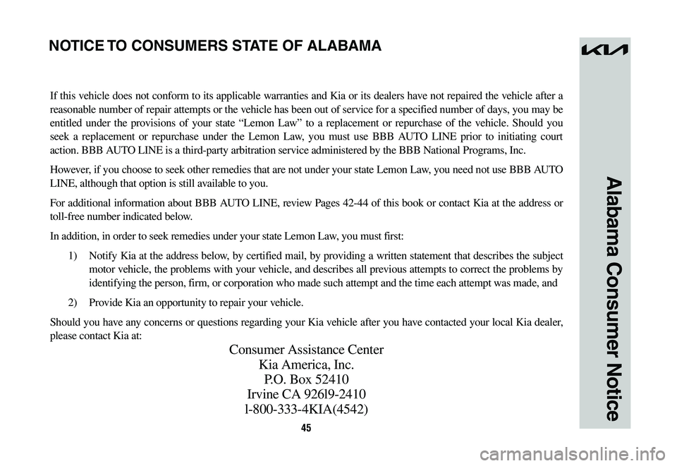 KIA NIRO 2023 Warranty and Consumer Information Guide 45
Alabama Consumer Notice
If this vehicle does not conform to its applicable warranties and Kia or its dealers have not repaired the vehicle after a
reasonable number of repair attempts or the vehic KIA NIRO 2023 Warranty and Consumer Information Guide 45
Alabama Consumer Notice
If this vehicle does not conform to its applicable warranties and Kia or its dealers have not repaired the vehicle after a
reasonable number of repair attempts or the vehic