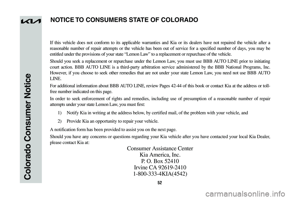 KIA NIRO 2023 Warranty and Consumer Information Guide 52Colorado Consumer Notice
If this vehicle does not conform to its applicable warranties and Kia or its dealers have not repaired the vehicle after a
reasonable number of repair attempts or the vehic KIA NIRO 2023 Warranty and Consumer Information Guide 52Colorado Consumer Notice
If this vehicle does not conform to its applicable warranties and Kia or its dealers have not repaired the vehicle after a
reasonable number of repair attempts or the vehic