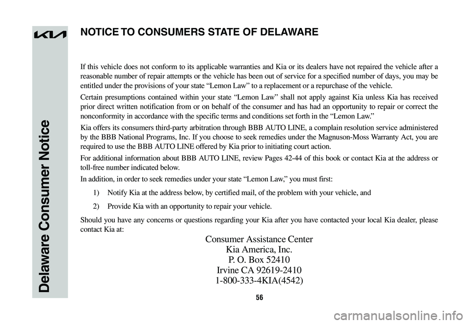KIA NIRO 2023  Warranty and Consumer Information Guide 56Delaware Consumer Notice
If this vehicle does not conform to its applicable warranties and Kia or its dealers have not repaired the vehicle after a 
reasonable number of repair attempts or the vehic