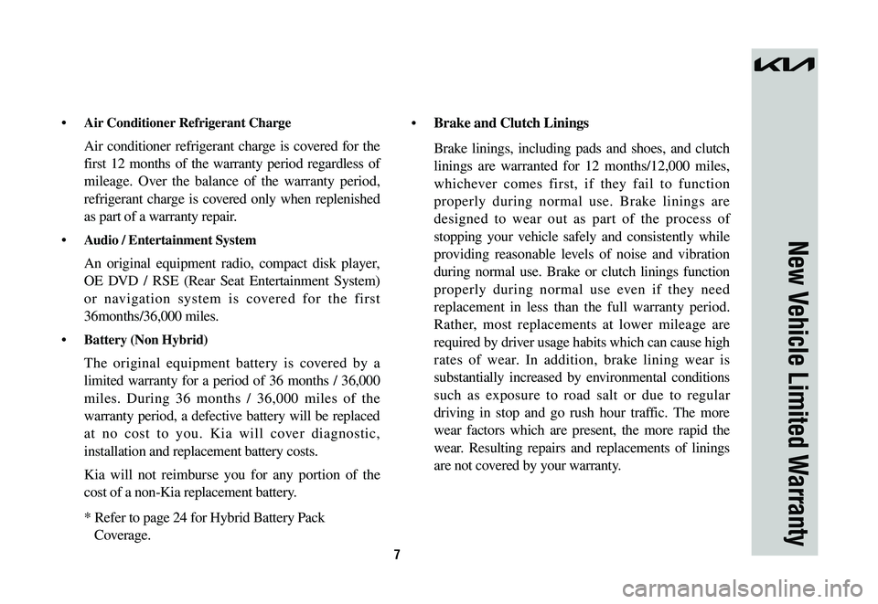 KIA NIRO 2023 Warranty and Consumer Information Guide 7
• Air Conditioner Refrigerant Charge
Air conditioner refrigerant charge is covered for the
first 12 months of the warranty period regardless of
mileage. Over the balance of the warranty perio KIA NIRO 2023 Warranty and Consumer Information Guide 7
• Air Conditioner Refrigerant Charge
Air conditioner refrigerant charge is covered for the
first 12 months of the warranty period regardless of
mileage. Over the balance of the warranty perio