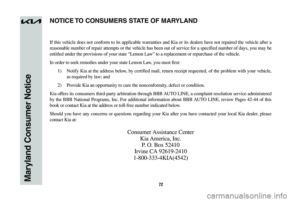 KIA NIRO 2023 Warranty and Consumer Information Guide 72Maryland Consumer Notice
If this vehicle does not conform to its applicable warranties and Kia or its dealers have not repaired the vehicle after a
reasonable number of repair attempts or the vehic KIA NIRO 2023 Warranty and Consumer Information Guide 72Maryland Consumer Notice
If this vehicle does not conform to its applicable warranties and Kia or its dealers have not repaired the vehicle after a
reasonable number of repair attempts or the vehic