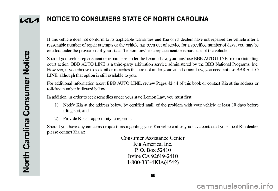 KIA NIRO 2023 Warranty and Consumer Information Guide 90North Carolina Consumer Notice
If this vehicle does not conform to its applicable warranties and Kia or its dealers have not repaired the vehicle after a
reasonable number of repair attempts or the KIA NIRO 2023 Warranty and Consumer Information Guide 90North Carolina Consumer Notice
If this vehicle does not conform to its applicable warranties and Kia or its dealers have not repaired the vehicle after a
reasonable number of repair attempts or the