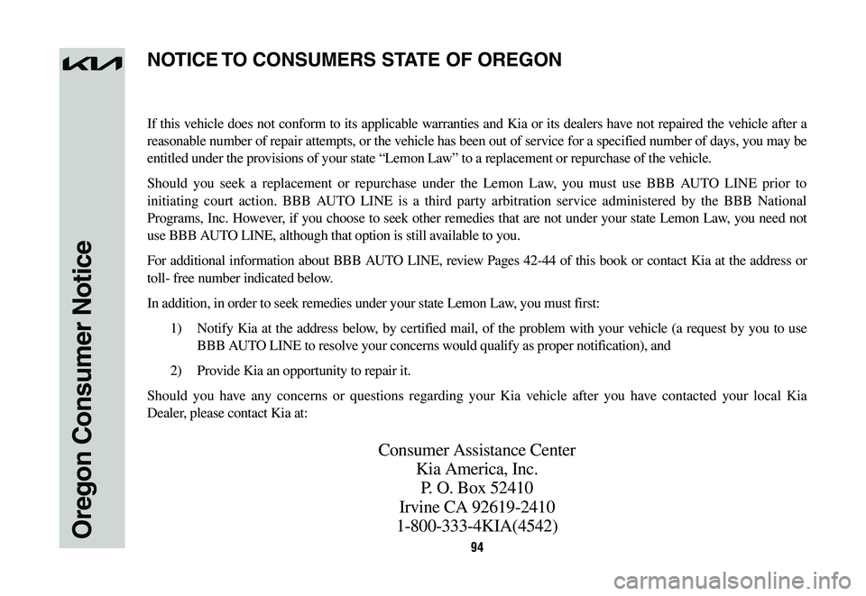 KIA NIRO 2023 Warranty and Consumer Information Guide 94Oregon Consumer Notice
If this vehicle does not conform to its applicable warranties and Kia or its dealers have not repaired the vehicle after a
reasonable number of repair attempts, or the vehicl KIA NIRO 2023 Warranty and Consumer Information Guide 94Oregon Consumer Notice
If this vehicle does not conform to its applicable warranties and Kia or its dealers have not repaired the vehicle after a
reasonable number of repair attempts, or the vehicl