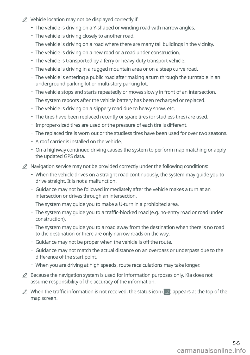 KIA NIRO 2022 Navigation System Quick Reference Guide 5-5
A
Vehicle location may not be displayed correctly if:
The vehicle is driving on a Y-shaped or winding road with narrow angles.
The vehicle is driving closely to another road.
The vehicle i KIA NIRO 2022 Navigation System Quick Reference Guide 5-5
A
Vehicle location may not be displayed correctly if:
The vehicle is driving on a Y-shaped or winding road with narrow angles.
The vehicle is driving closely to another road.
The vehicle i