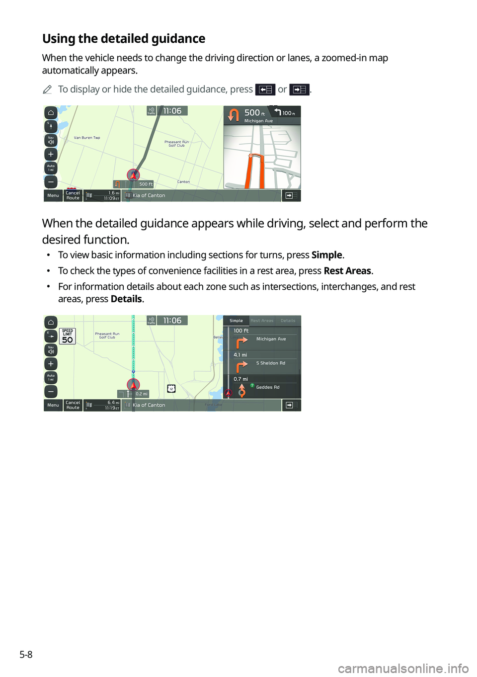 KIA NIRO 2022 Navigation System Quick Reference Guide 5-8
Using the detailed guidance
When the vehicle needs to change the driving direction or lanes, a zoomed-in map
automatically appears.
A
To display or hide the detailed guidance, press
or .
When KIA NIRO 2022 Navigation System Quick Reference Guide 5-8
Using the detailed guidance
When the vehicle needs to change the driving direction or lanes, a zoomed-in map
automatically appears.
A
To display or hide the detailed guidance, press
or .
When