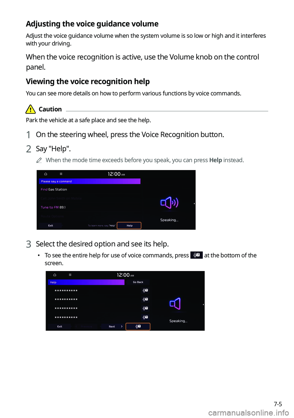 KIA NIRO 2022  Navigation System Quick Reference Guide 7-5
Adjusting the voice guidance volume
Adjust the voice guidance volume when the system volume is so low or high and it interferes 
with your driving.
When the voice recognition is active, use the Vo
