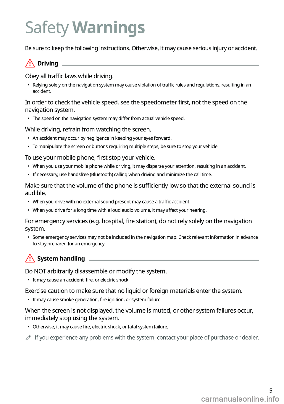 KIA NIRO 2022 Navigation System Quick Reference Guide 5
Be sure to keep the following instructions. Otherwise, it may cause serious injury or accident.
ÝDriving
Obey all traffic laws while driving.
KIA NIRO 2022 Navigation System Quick Reference Guide 5
Be sure to keep the following instructions. Otherwise, it may cause serious injury or accident.
ÝDriving
Obey all traffic laws while driving.