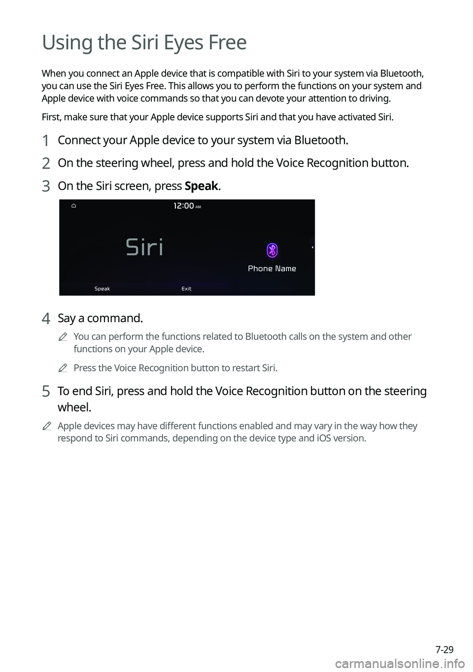 KIA NIRO 2022 Navigation System Quick Reference Guide 7-29
Using the Siri Eyes Free
When you connect an Apple device that is compatible with Siri to your system via Bluetooth,
you can use the Siri Eyes Free. This allows you to perform the functions on y KIA NIRO 2022 Navigation System Quick Reference Guide 7-29
Using the Siri Eyes Free
When you connect an Apple device that is compatible with Siri to your system via Bluetooth,
you can use the Siri Eyes Free. This allows you to perform the functions on y