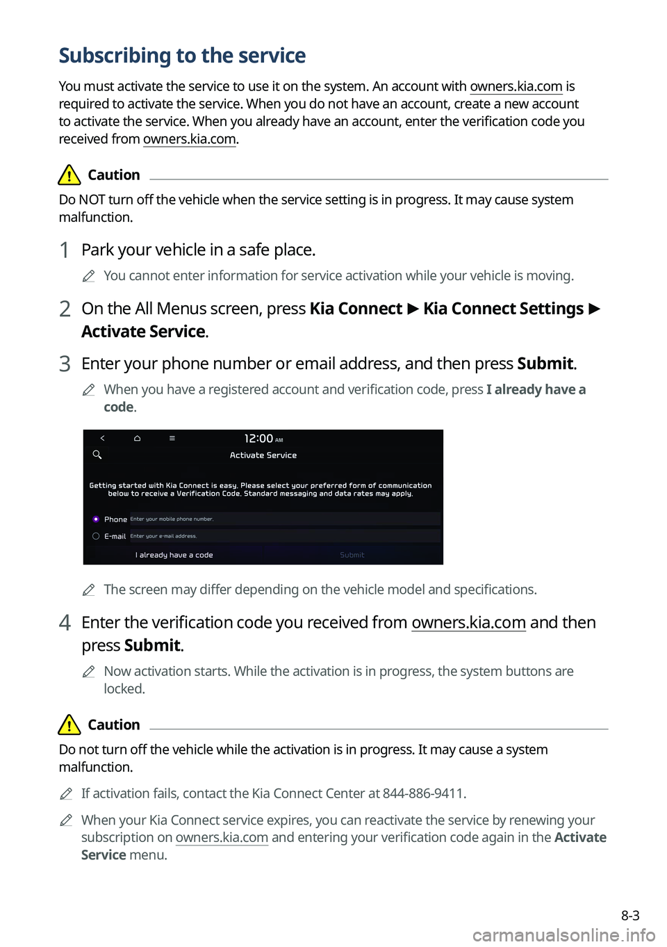 KIA NIRO 2022  Navigation System Quick Reference Guide 8-3
Subscribing to the service
You must activate the service to use it on the system. An account with owners.kia.com is 
required to activate the service. When you do not have an account, create a new