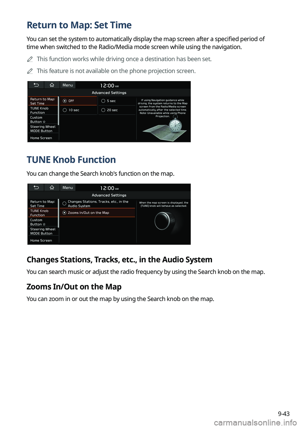 KIA NIRO 2022 Navigation System Quick Reference Guide 9-43
Return to Map: Set Time
You can set the system to automatically display the map screen after a specified period of
time when switched to the Radio/Media mode screen while using the navigation.
KIA NIRO 2022 Navigation System Quick Reference Guide 9-43
Return to Map: Set Time
You can set the system to automatically display the map screen after a specified period of
time when switched to the Radio/Media mode screen while using the navigation.