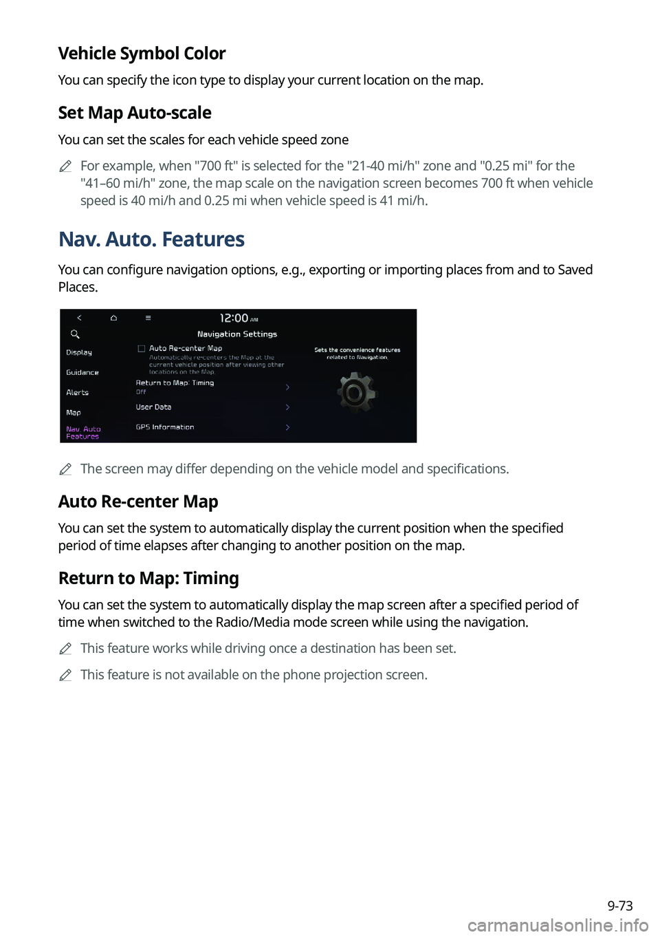 KIA NIRO 2022 Navigation System Quick Reference Guide 9-73
Vehicle Symbol Color
You can specify the icon type to display your current location on the map.
Set Map Auto-scale
You can set the scales for each vehicle speed zone
A
For example, when "700 KIA NIRO 2022 Navigation System Quick Reference Guide 9-73
Vehicle Symbol Color
You can specify the icon type to display your current location on the map.
Set Map Auto-scale
You can set the scales for each vehicle speed zone
A
For example, when "700