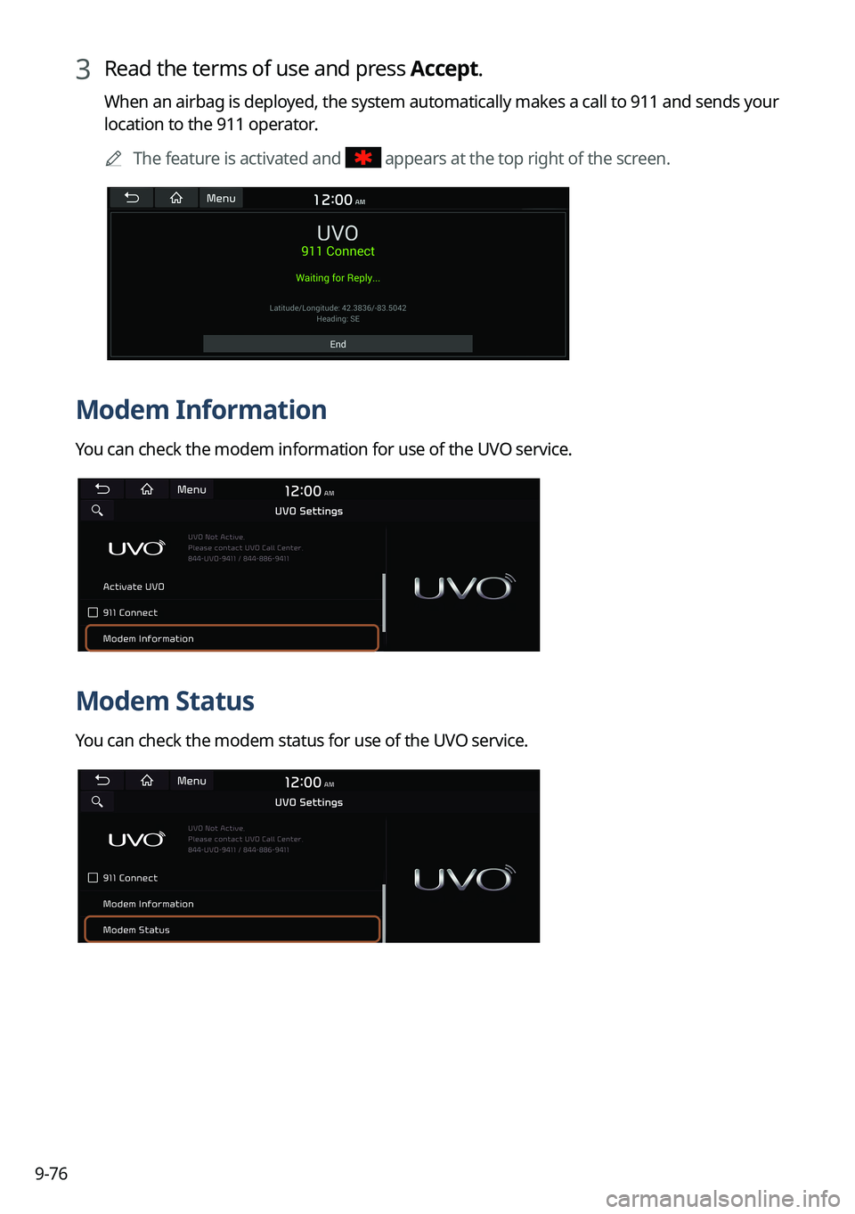 KIA NIRO 2022 Navigation System Quick Reference Guide 9-76
3 Read the terms of use and press Accept.
When an airbag is deployed, the system automatically makes a call to 911 and sends your
location to the 911 operator.
A
The feature is activated and
KIA NIRO 2022 Navigation System Quick Reference Guide 9-76
3 Read the terms of use and press Accept.
When an airbag is deployed, the system automatically makes a call to 911 and sends your
location to the 911 operator.
A
The feature is activated and