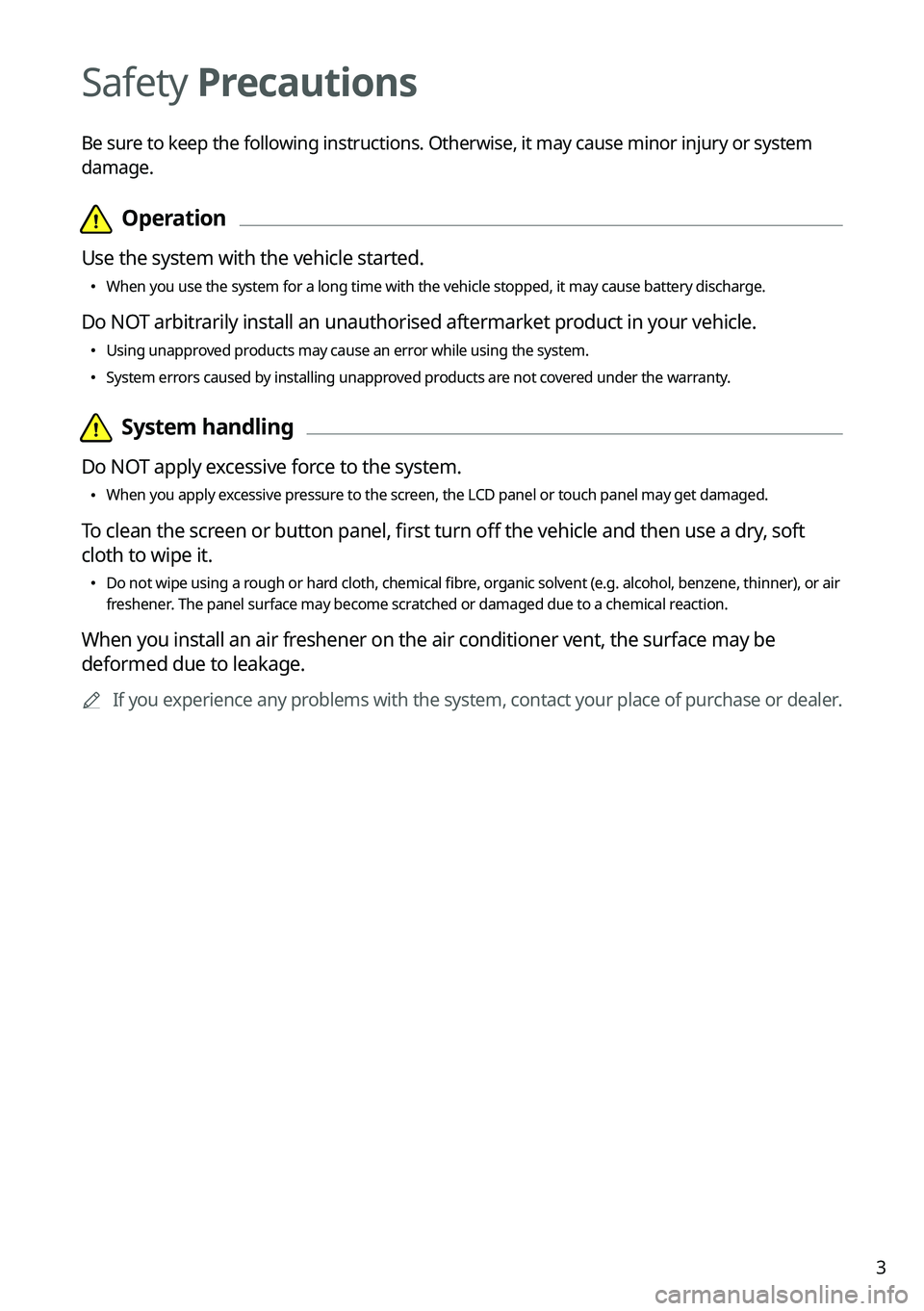 KIA NIRO 2022  Navigation System Quick Reference Guide 3
Safety Precautions
Be sure to keep the following instructions. Otherwise, it may cause minor injury or system 
damage. 
  