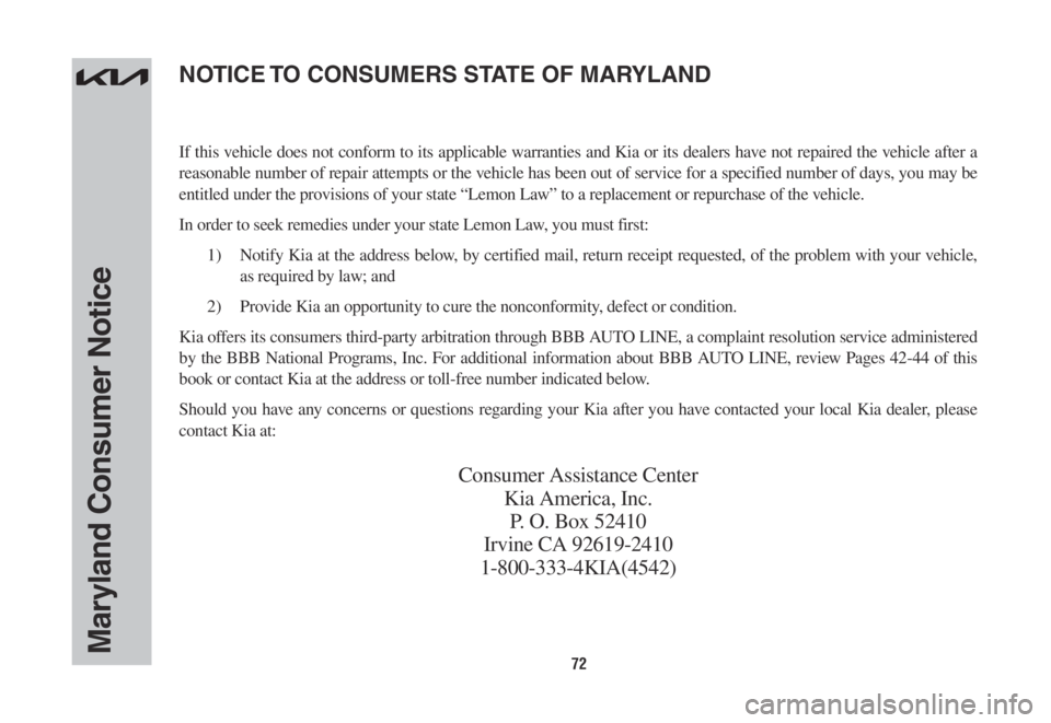 KIA NIRO 2022 Warranty and Consumer Information Guide 72Maryland Consumer Notice
If this vehicle does not conform to its applicable warranties and Kia or its dealers have not repaired the vehicle after a
reasonable number of repair attempts or the vehic KIA NIRO 2022 Warranty and Consumer Information Guide 72Maryland Consumer Notice
If this vehicle does not conform to its applicable warranties and Kia or its dealers have not repaired the vehicle after a
reasonable number of repair attempts or the vehic