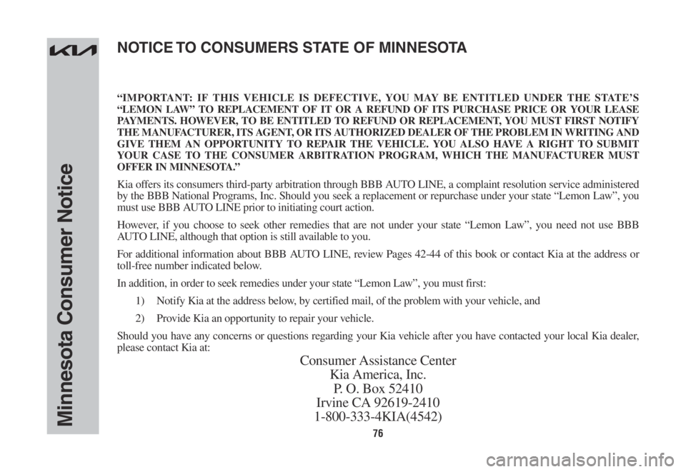 KIA NIRO 2022 Warranty and Consumer Information Guide 76Minnesota Consumer Notice
“IMPORTANT: IF THIS VEHICLE IS DEFECTIVE, YOU MAY BE ENTITLED UNDER THE STATE’S
“LEMON LAW” TO REPLACEMENT OF IT OR A REFUND OF ITS PURCHASE PRICE OR YOUR LEASE
P KIA NIRO 2022 Warranty and Consumer Information Guide 76Minnesota Consumer Notice
“IMPORTANT: IF THIS VEHICLE IS DEFECTIVE, YOU MAY BE ENTITLED UNDER THE STATE’S
“LEMON LAW” TO REPLACEMENT OF IT OR A REFUND OF ITS PURCHASE PRICE OR YOUR LEASE
P