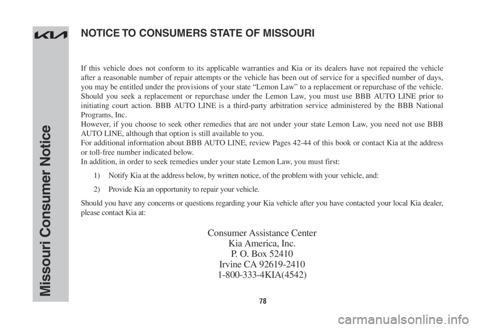 KIA NIRO 2022 Warranty and Consumer Information Guide 78Missouri Consumer Notice
If this vehicle does not conform to its applicable warranties and Kia or its dealers have not repaired the vehicle
after a reasonable number of repair attempts or the vehic KIA NIRO 2022 Warranty and Consumer Information Guide 78Missouri Consumer Notice
If this vehicle does not conform to its applicable warranties and Kia or its dealers have not repaired the vehicle
after a reasonable number of repair attempts or the vehic