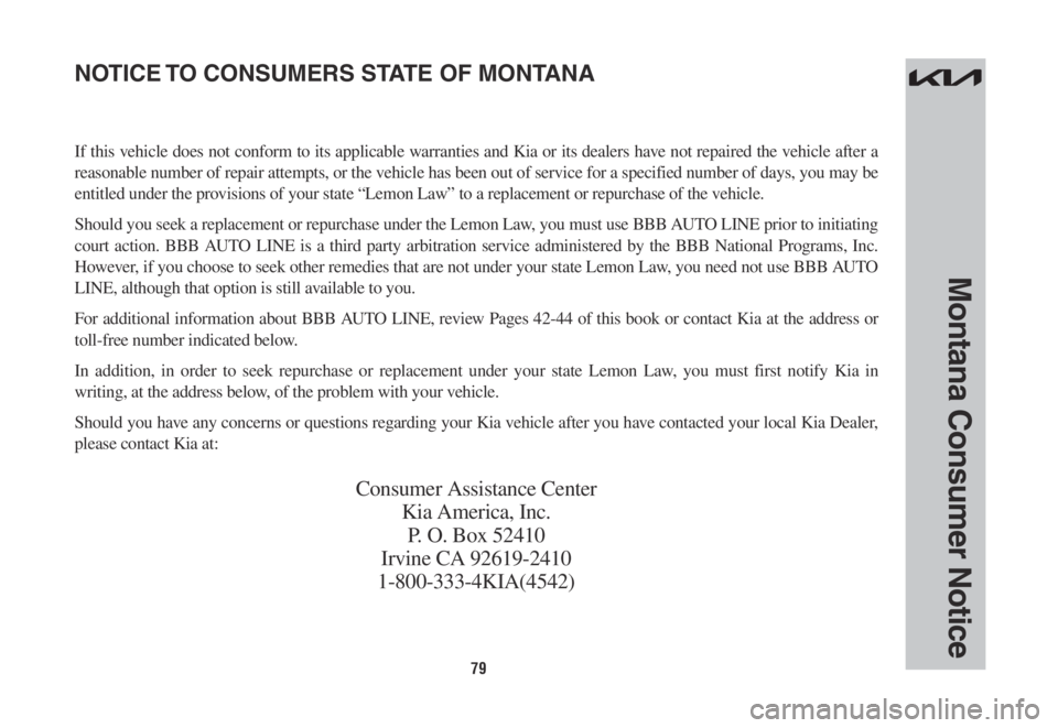 KIA NIRO 2022 Warranty and Consumer Information Guide 79
Montana Consumer Notice
If this vehicle does not conform to its applicable warranties and Kia or its dealers have not repaired the vehicle after a
reasonable number of repair attempts, or the vehi KIA NIRO 2022 Warranty and Consumer Information Guide 79
Montana Consumer Notice
If this vehicle does not conform to its applicable warranties and Kia or its dealers have not repaired the vehicle after a
reasonable number of repair attempts, or the vehi