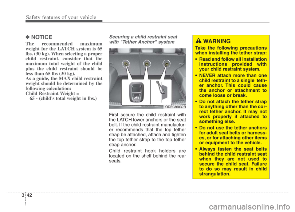 KIA NIRO 2021 Owners Manual Safety features of your vehicle
42 3
✽
✽
NOTICE
The recommended maximum
weight for the LATCH system is 65
lbs. (30 kg). When selecting a proper
child restraint, consider that the
maximum total wei KIA NIRO 2021 Owners Manual Safety features of your vehicle
42 3
✽
✽
NOTICE
The recommended maximum
weight for the LATCH system is 65
lbs. (30 kg). When selecting a proper
child restraint, consider that the
maximum total wei