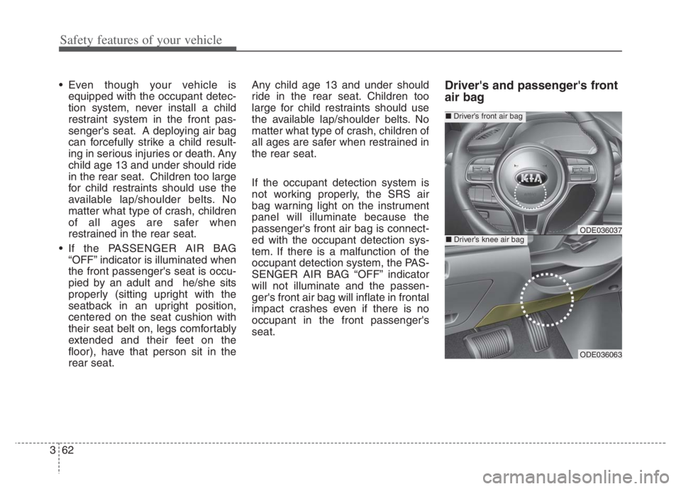 KIA NIRO 2021 Owners Manual Safety features of your vehicle
62 3
Even though your vehicle is
equipped with the occupant detec-
tion system, never install a child
restraint system in the front pas-
sengers seat. A deploying air KIA NIRO 2021 Owners Manual Safety features of your vehicle
62 3
Even though your vehicle is
equipped with the occupant detec-
tion system, never install a child
restraint system in the front pas-
sengers seat. A deploying air