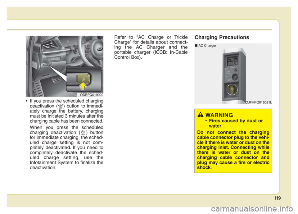 KIA NIRO 2021 Owners Manual H9
If you press the scheduled charging
deactivation ( ) button to immedi-
ately charge the battery, charging
must be initiated 3 minutes after the
charging cable has been connected.
When you press th KIA NIRO 2021 Owners Manual H9
If you press the scheduled charging
deactivation ( ) button to immedi-
ately charge the battery, charging
must be initiated 3 minutes after the
charging cable has been connected.
When you press th