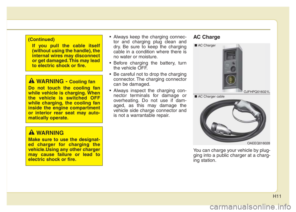 KIA NIRO 2021 Owners Manual H11
Always keep the charging connec-
tor and charging plug clean and
dry. Be sure to keep the charging
cable in a condition where there is
no water or moisture.
Before charging the battery, turn
the KIA NIRO 2021 Owners Manual H11
Always keep the charging connec-
tor and charging plug clean and
dry. Be sure to keep the charging
cable in a condition where there is
no water or moisture.
Before charging the battery, turn
the